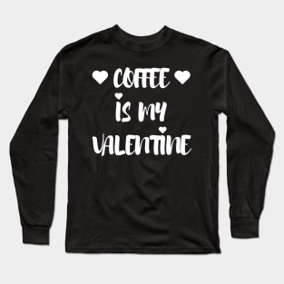 Coffee is my Valentine - Valentines Day Long Sleeve T-Shirt